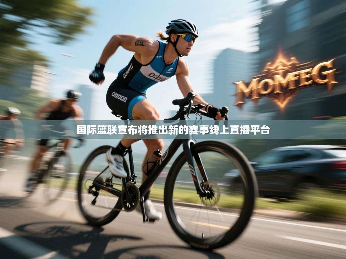 国际篮联宣布将推出新的赛事线上直播平台  第1张