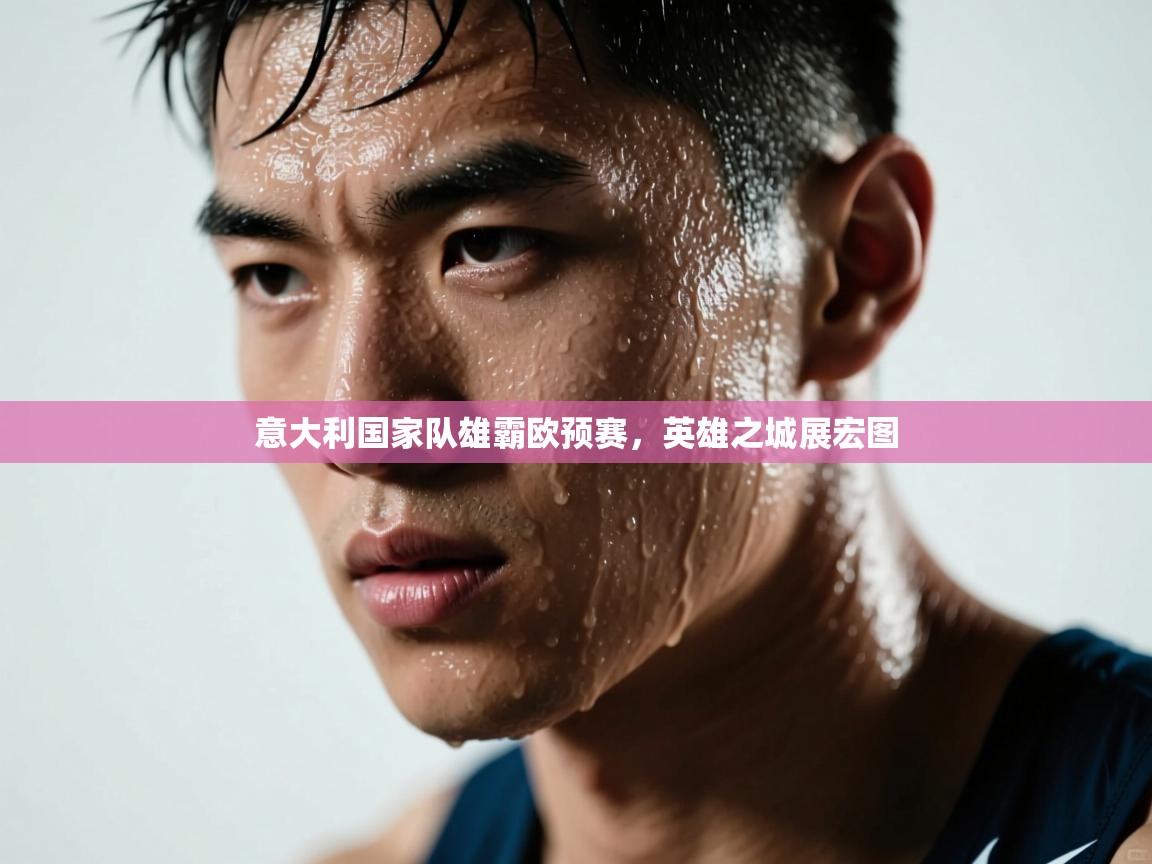 意大利国家队雄霸欧预赛,英雄之城展宏图 第2张